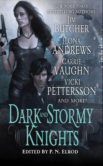Dark and Stormy Knights, an anthology with stories by Jim Butcher, Ilona Andrews, Carrie Vaughn and Vicki Pettersson, edited by P.N. Elrod